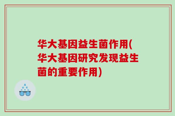 华大基因益生菌作用(华大基因研究发现益生菌的重要作用)