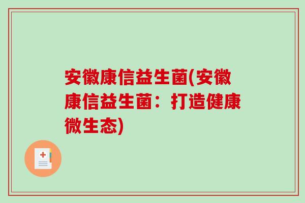 安徽康信益生菌(安徽康信益生菌：打造健康微生态)