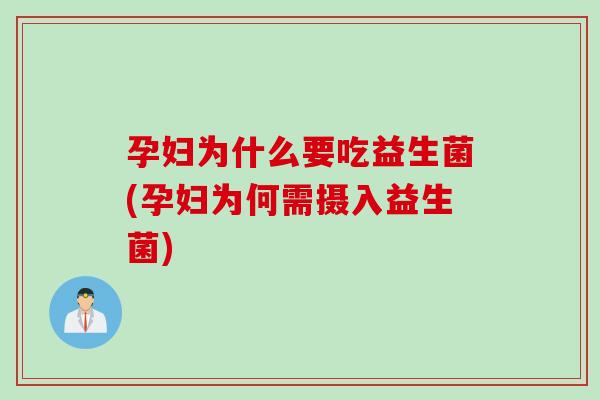 孕妇为什么要吃益生菌(孕妇为何需摄入益生菌)