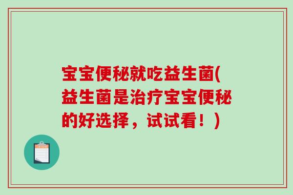宝宝便秘就吃益生菌(益生菌是治疗宝宝便秘的好选择，试试看！)