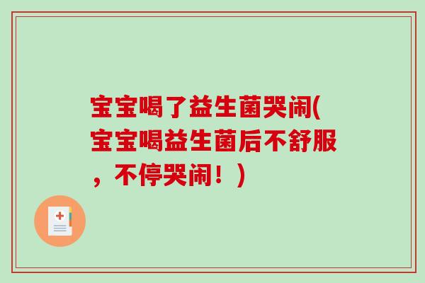 宝宝喝了益生菌哭闹(宝宝喝益生菌后不舒服,不停哭闹!) 宝宝喝了益生菌哭闹(宝宝喝益生菌后不舒服,不停哭闹!)