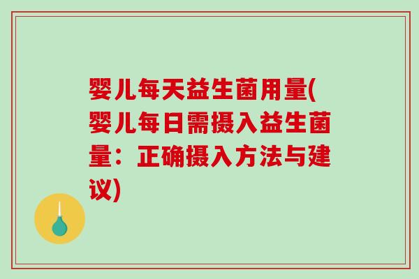 婴儿每天益生菌用量(婴儿每日需摄入益生菌量：正确摄入方法与建议)