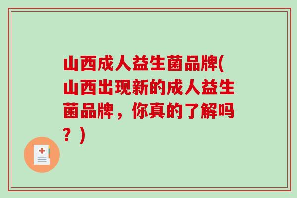 山西成人益生菌品牌(山西出现新的成人益生菌品牌，你真的了解吗？)