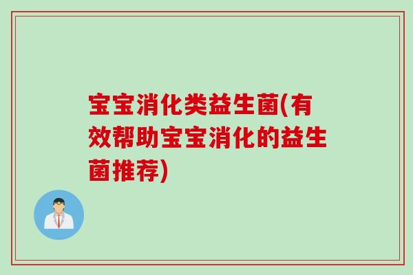 宝宝消化类益生菌(有效帮助宝宝消化的益生菌推荐) 宝宝消化类益生菌(有效帮助宝宝消化的益生菌推荐)