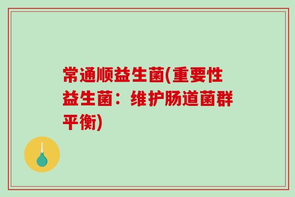 常通顺益生菌(重要性益生菌：维护肠道菌群平衡)