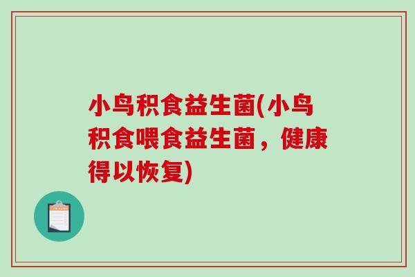 小鸟积食益生菌(小鸟积食喂食益生菌，健康得以恢复)
