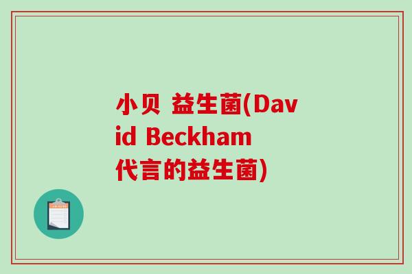 小贝 益生菌(David Beckham代言的益生菌) 小贝 益生菌(David Beckham代言的益生菌)