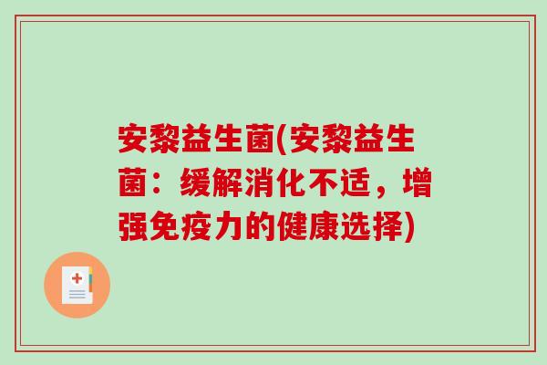 安黎益生菌(安黎益生菌:缓解消化不适,增强力的健康选择) 安黎益生菌(安黎益生菌:缓解消化不适,增强力的健康选择)