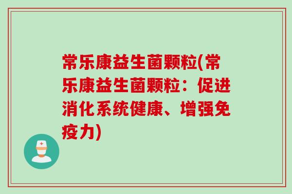 常乐康益生菌颗粒(常乐康益生菌颗粒：促进消化系统健康、增强免疫力)