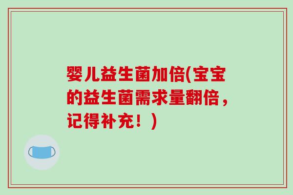 婴儿益生菌加倍(宝宝的益生菌需求量翻倍，记得补充！)