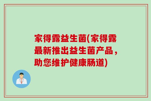 家得露益生菌(家得露最新推出益生菌产品，助您维护健康肠道)