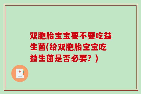 双胞胎宝宝要不要吃益生菌(给双胞胎宝宝吃益生菌是否必要?) 双胞胎宝宝要不要吃益生菌(给双胞胎宝宝吃益生菌是否必要?)