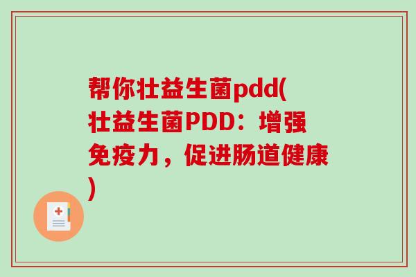 帮你壮益生菌pdd(壮益生菌PDD：增强免疫力，促进肠道健康)