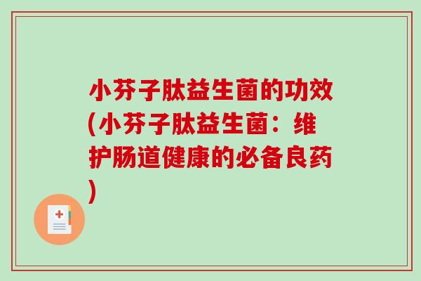 小芬子肽益生菌的功效(小芬子肽益生菌：维护肠道健康的必备良药)