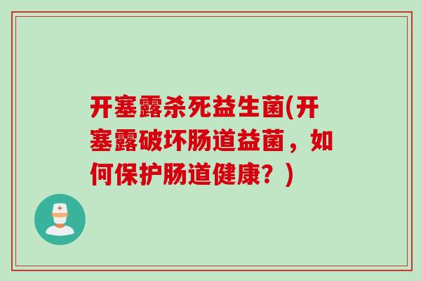 开塞露杀死益生菌(开塞露破坏肠道益菌，如何保护肠道健康？)