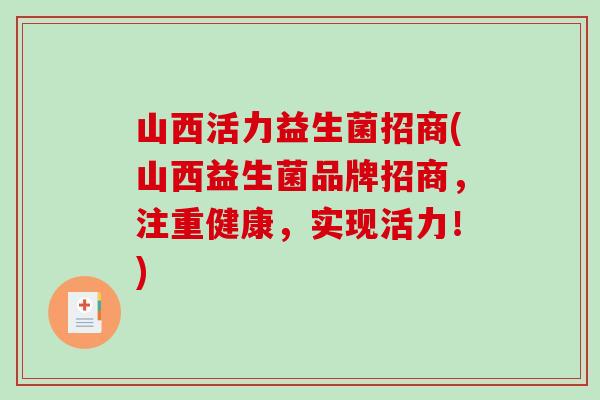 山西活力益生菌招商(山西益生菌品牌招商，注重健康，实现活力！)