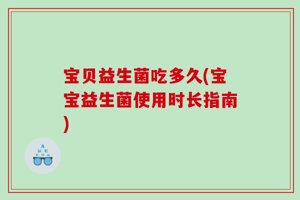 宝贝益生菌吃多久(宝宝益生菌使用时长指南)