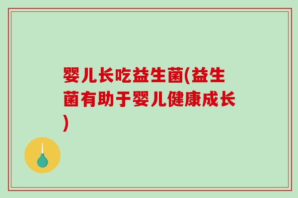 婴儿长吃益生菌(益生菌有助于婴儿健康成长)