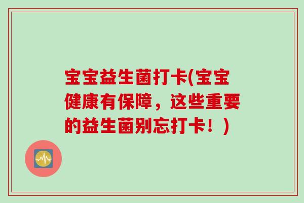 宝宝益生菌打卡(宝宝健康有保障，这些重要的益生菌别忘打卡！)