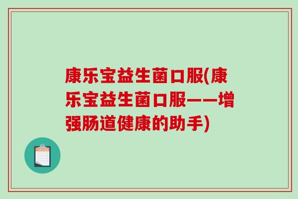 康乐宝益生菌口服(康乐宝益生菌口服——增强肠道健康的助手)