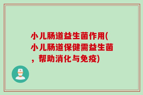 小儿肠道益生菌作用(小儿肠道保健需益生菌，帮助消化与免疫)