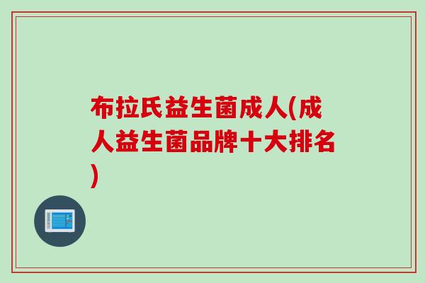 布拉氏益生菌成人(成人益生菌品牌十大排名)