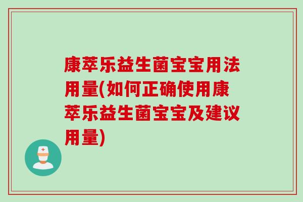 康萃乐益生菌宝宝用法用量(如何正确使用康萃乐益生菌宝宝及建议用量)