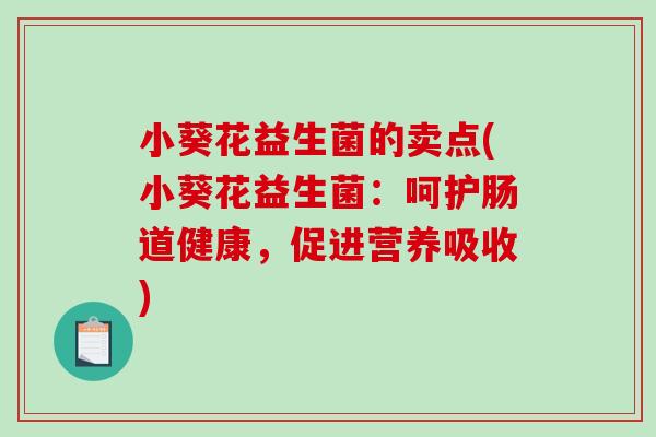 小葵花益生菌的卖点(小葵花益生菌：呵护肠道健康，促进营养吸收)