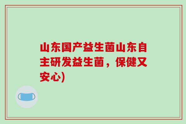 山东国产益生菌山东自主研发益生菌,保健又安心) 山东国产益生菌山东自主研发益生菌,保健又安心)