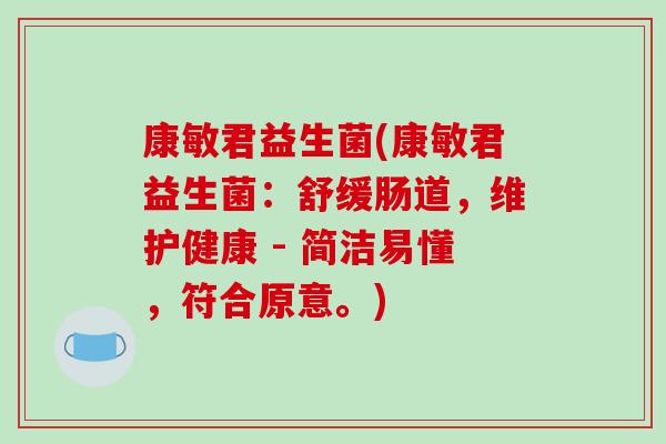 康敏君益生菌(康敏君益生菌：舒缓肠道，维护健康 - 简洁易懂，符合原意。)