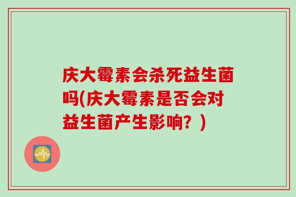 庆大霉素会杀死益生菌吗(庆大霉素是否会对益生菌产生影响？)