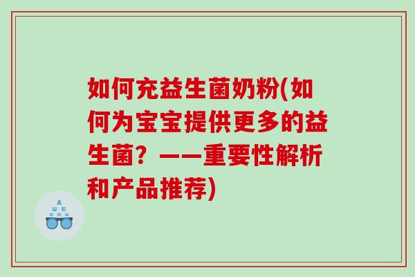 如何充益生菌奶粉(如何为宝宝提供更多的益生菌？——重要性解析和产品推荐)