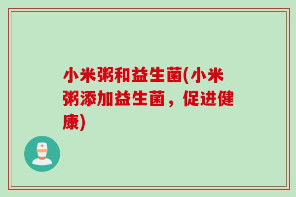 小米粥和益生菌(小米粥添加益生菌，促进健康)