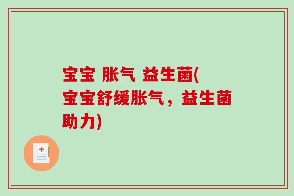 宝宝 益生菌(宝宝舒缓,益生菌助力) 宝宝 益生菌(宝宝舒缓,益生菌助力)