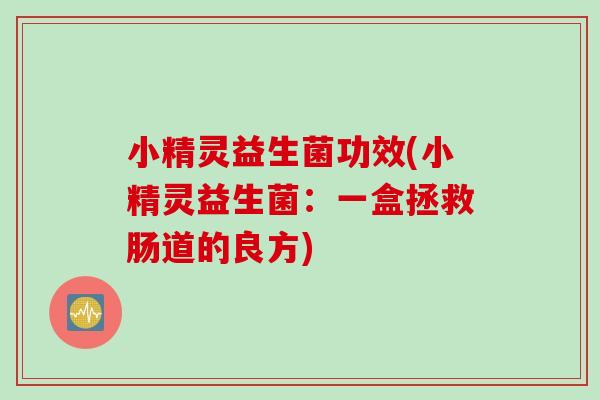 小精灵益生菌功效(小精灵益生菌：一盒拯救肠道的良方)