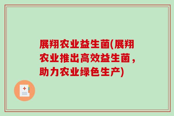 展翔农业益生菌(展翔农业推出高效益生菌，助力农业绿色生产)