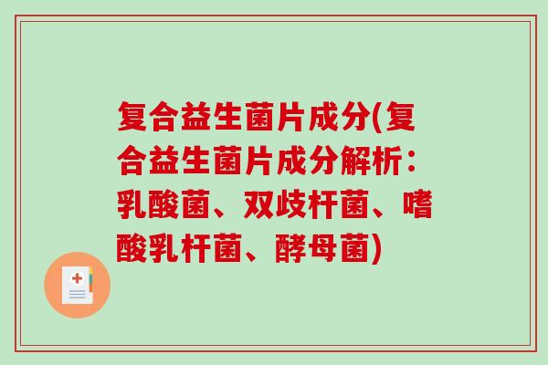 复合益生菌片成分(复合益生菌片成分解析：乳酸菌、双歧杆菌、嗜酸乳杆菌、酵母菌)