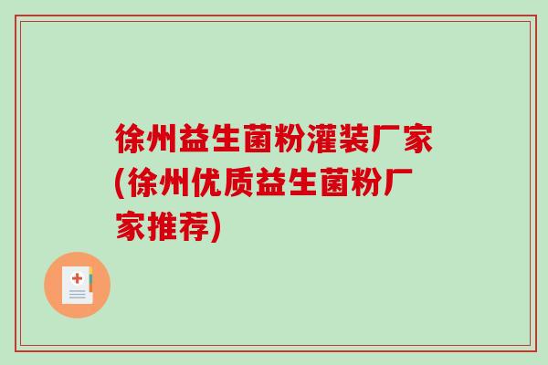 徐州益生菌粉灌装厂家(徐州优质益生菌粉厂家推荐) 徐州益生菌粉灌装厂家(徐州优质益生菌粉厂家推荐)