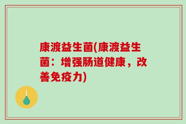 康渡益生菌(康渡益生菌：增强肠道健康，改善免疫力)