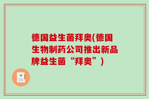 德国益生菌拜奥(德国生物制药公司推出新品牌益生菌“拜奥”) 德国益生菌拜奥(德国生物制药公司推出新品牌益生菌“拜奥”)