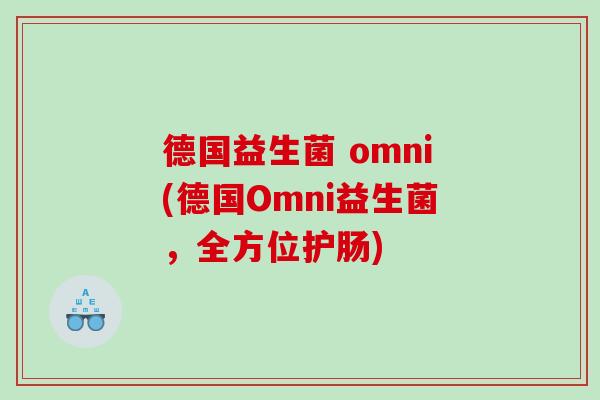 德国益生菌 omni(德国Omni益生菌,全方位护肠) 德国益生菌 omni(德国Omni益生菌,全方位护肠)