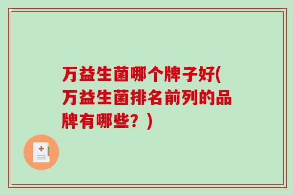 万益生菌哪个牌子好(万益生菌排名前列的品牌有哪些？)