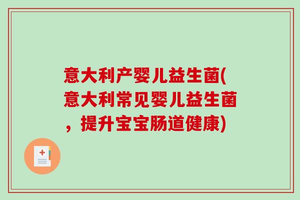 意大利产婴儿益生菌(意大利常见婴儿益生菌，提升宝宝肠道健康)