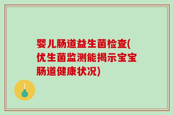 婴儿肠道益生菌检查(优生菌监测能揭示宝宝肠道健康状况)