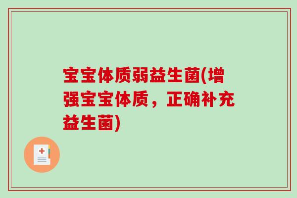宝宝体质弱益生菌(增强宝宝体质，正确补充益生菌)