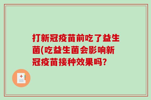 打新冠疫苗前吃了益生菌(吃益生菌会影响新冠疫苗接种效果吗？