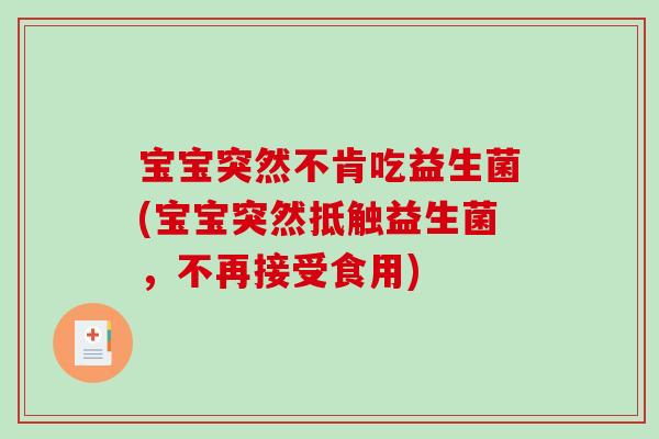 宝宝突然不肯吃益生菌(宝宝突然抵触益生菌，不再接受食用)