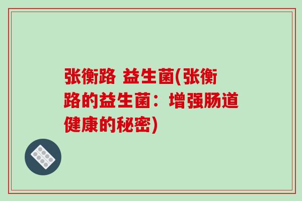 张衡路 益生菌(张衡路的益生菌：增强肠道健康的秘密)