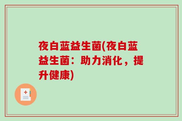 夜白蓝益生菌(夜白蓝益生菌：助力消化，提升健康)