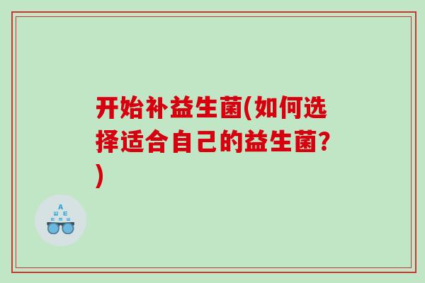 开始补益生菌(如何选择适合自己的益生菌？)